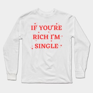 if you're rich i'm single. Long Sleeve T-Shirt